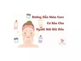 Hướng Dẫn Skin Care Cơ Bản Cho Người Mới Bắt Đầu