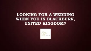 Looking For A Wedding When You In Blackburn, United Kingdom?