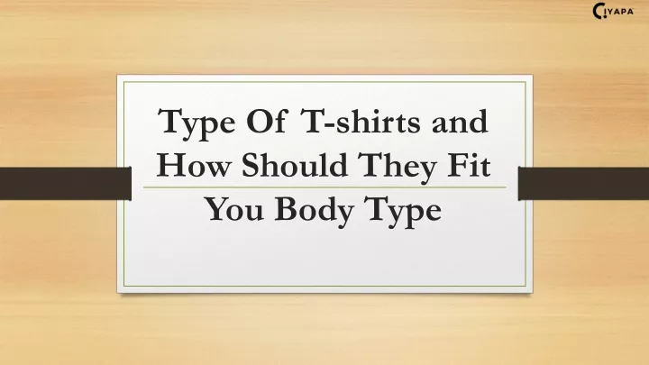 type of t shirts and how should they fit you body type