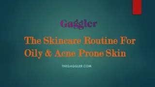 The Skincare Routine For Oily & Acne Prone- The Gaggler