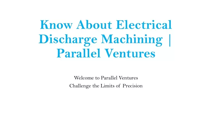 know about electrical discharge machining parallel ventures