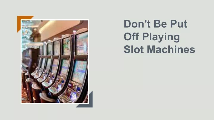 don t be put off playing slot machines