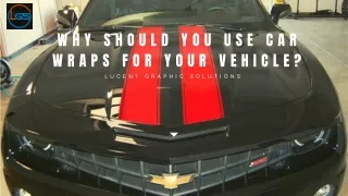 WHY SHOULD YOU USE CAR WRAPS FOR YOUR VEHICLE