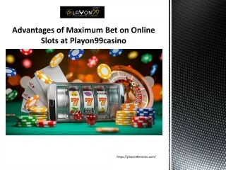 Advantages of Maximum Bet on Online Slots at Playon99casino