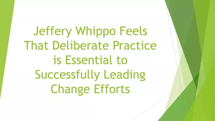 jeffery whippo feels that deliberate practice is essential to successfully leading change efforts