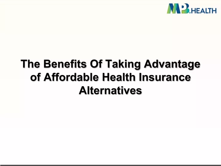 Ppt The Benefits Of Taking Advantage Of Affordable Health Insurance Alternatives Powerpoint