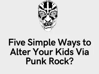 Five Simple Ways to Alter Your Kids Via Punk Rock?