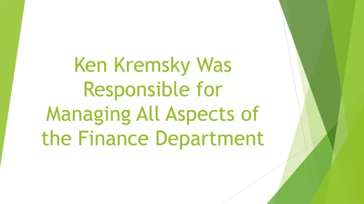 ken kremsky was responsible for managing all aspects of the finance department