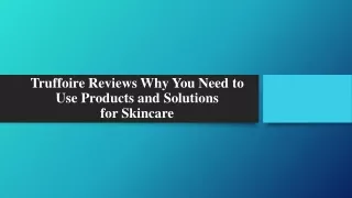 truffoire reviews why you need to use products and solutions for skincare