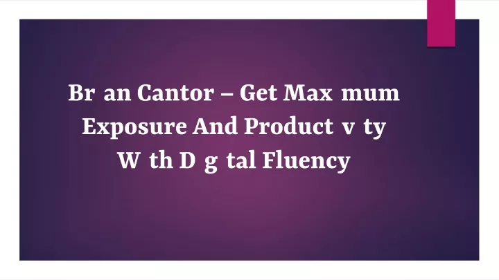 brian cantor get maximum exposure and productivity with digital fluency