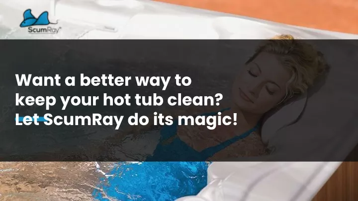 want a better way to keep your hot tub clean