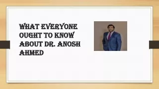 What Everyone Ought To Know About Dr. Anosh Ahmed
