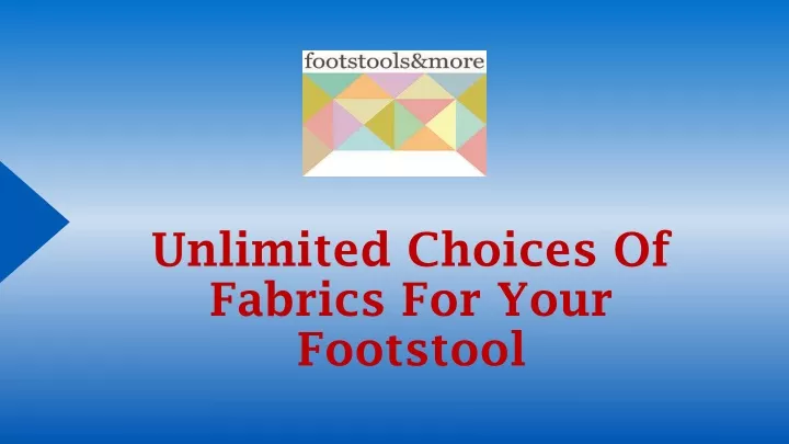 unlimited choices of fabrics for your footstool