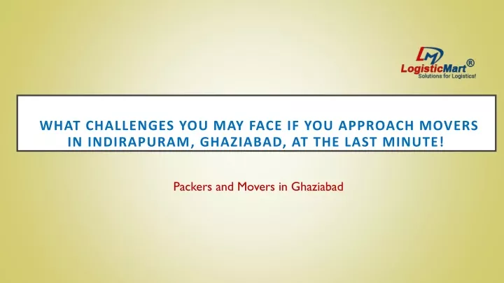 what challenges you may face if you approach movers in indirapuram ghaziabad at the last minute