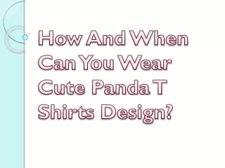 How And When Can You Wear Cute Panda T Shirts Design?