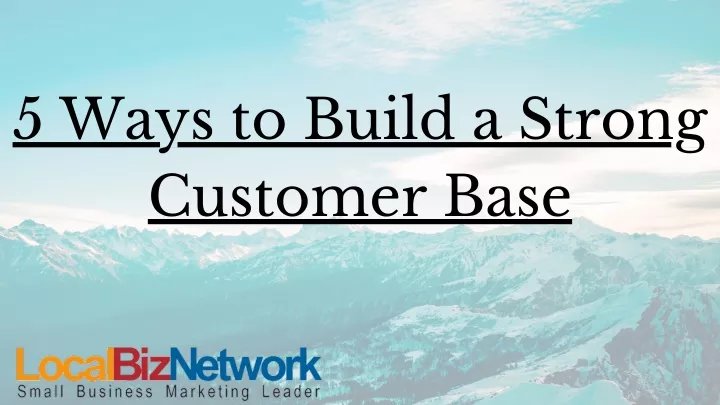 5 ways to build a strong customer base