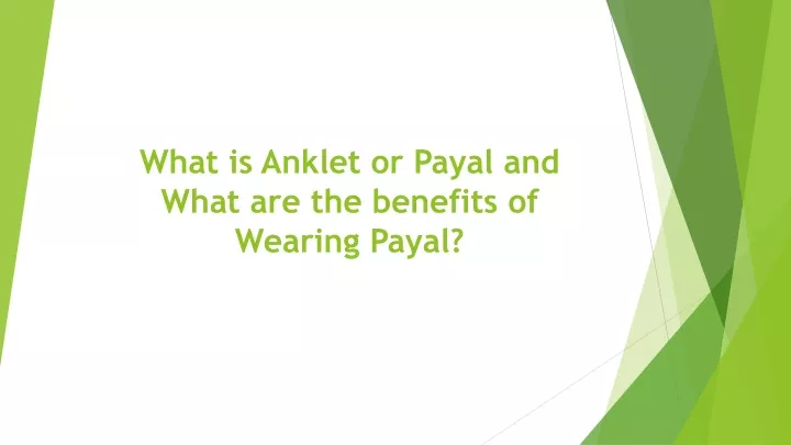 what is anklet or payal and what are the benefits of wearing payal