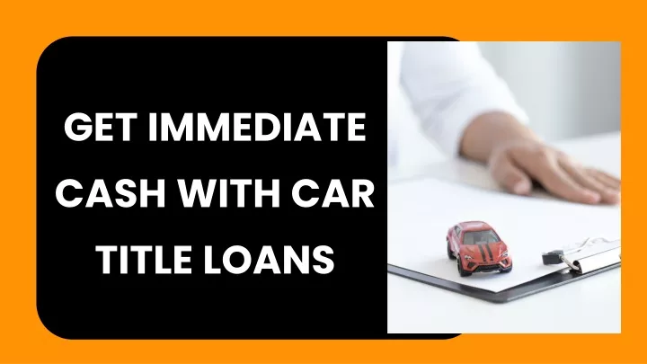 get immediate cash with car title loans