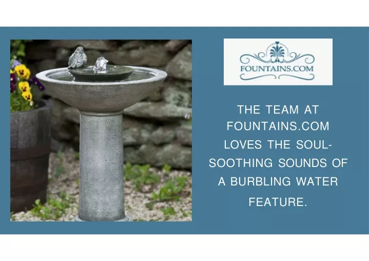 the team at fountains com loves the soul soothing