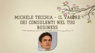 Michele Tecchia - Il valore dei consulenti nel tuo business