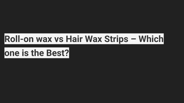 roll on wax vs hair wax strips which