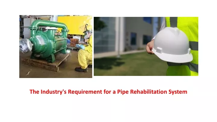 the industry s requirement for a pipe rehabilitation system