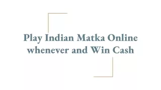 Play Indian Matka Online whenever and Win Cash