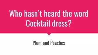 Who hasn’t heard the word Cocktail dress?