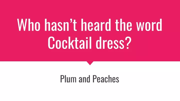 who hasn t heard the word cocktail dress
