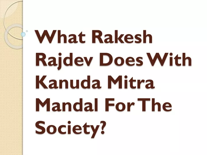 what rakesh rajdev does with kanuda mitra mandal for the society