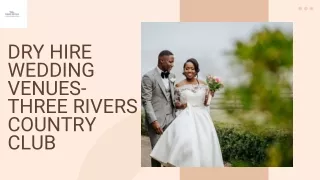 Dry Hire Wedding Venues- Three Rivers Country Club