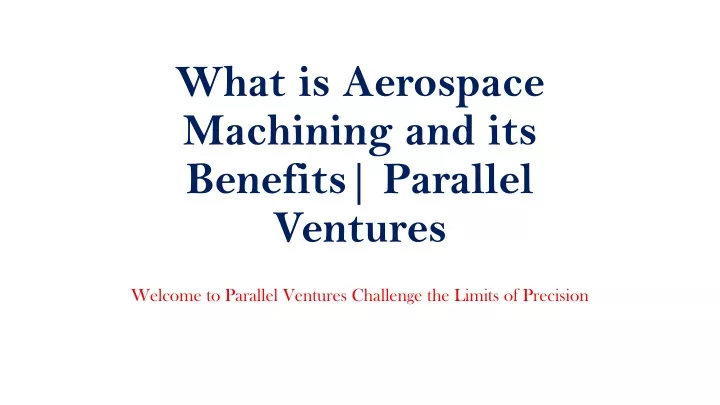 what is aerospace machining and its benefits parallel ventures