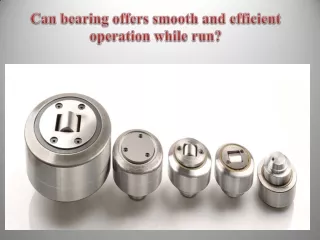Can bearing offers smooth and efficient operation while run