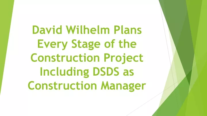 david wilhelm plans every stage of the construction project including dsds as construction manager