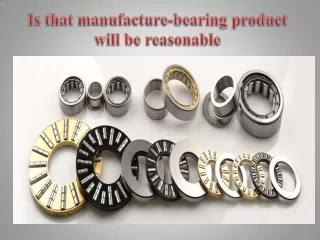 Is that manufacture-bearing product will be reasonable