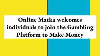 Online Matka welcomes individuals to join the Gambling Platform to Make Money