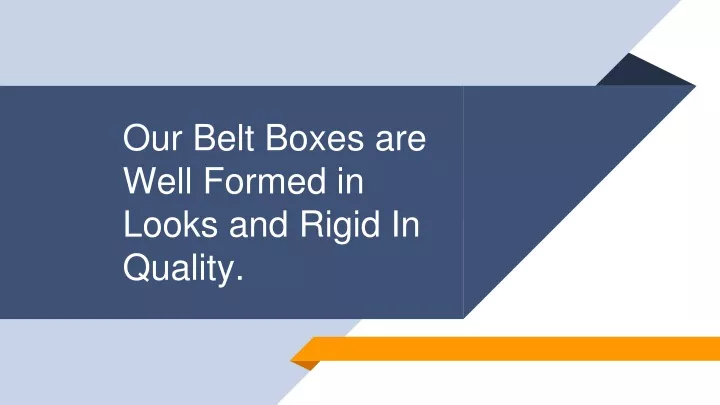 our belt boxes are well formed in looks and rigid