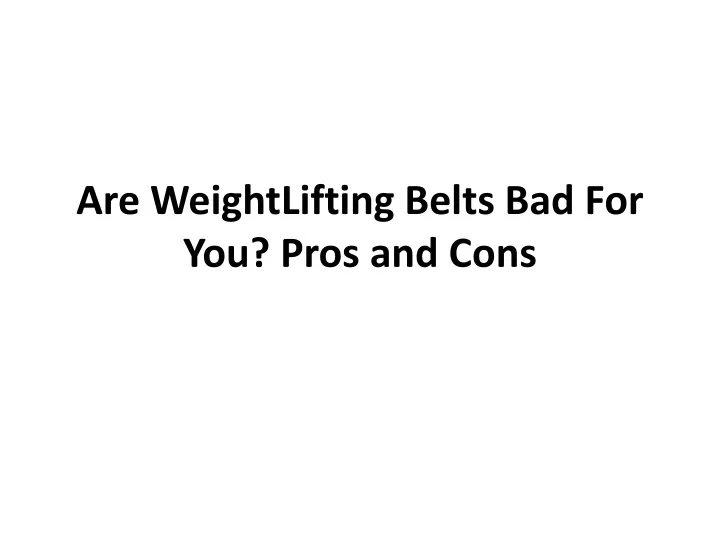 are weightlifting belts bad for you pros and cons