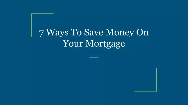 7 ways to save money on your mortgage