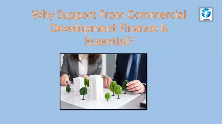 why support from commercial development finance is essential