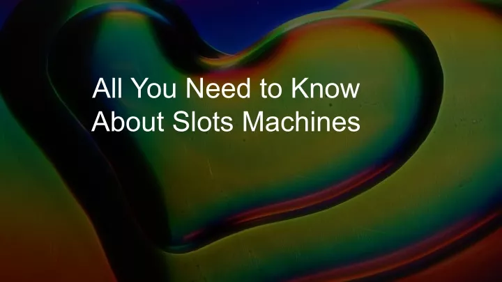 all you need to know about slots machines