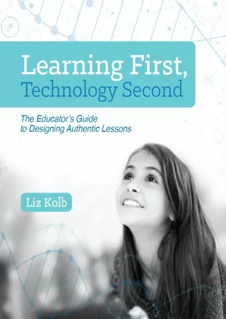 Learning First Technology Second The Educator s Guide to Designing Authentic