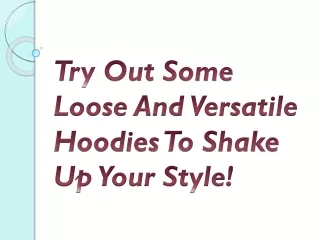 Try Out Some Loose And Versatile Hoodies To Shake Up Your Style!