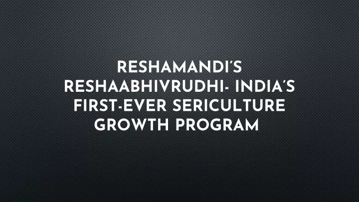 reshamandi s reshaabhivrudhi india s first ever