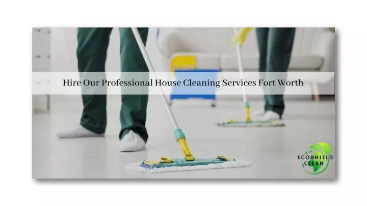 PPT - Hire Our Professional House Cleaning Services Fort Worth ...