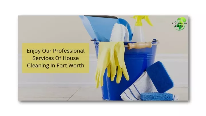 PPT - Enjoy Our Professional Services Of House Cleaning In Fort Worth ...