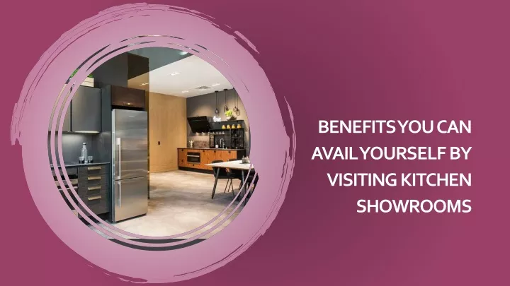 benefits you can avail yourself by visiting kitchen showrooms