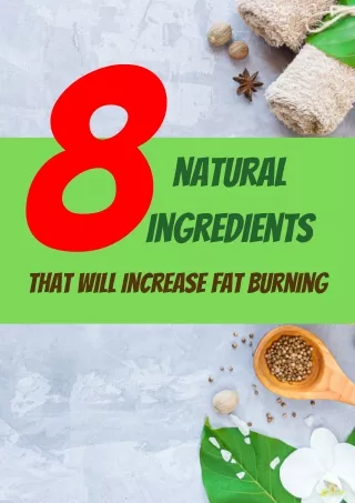 8 Natural Ingredients To Increase Fat Burning