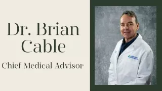 Dr. Brian Cable - Chief Medical Advisor