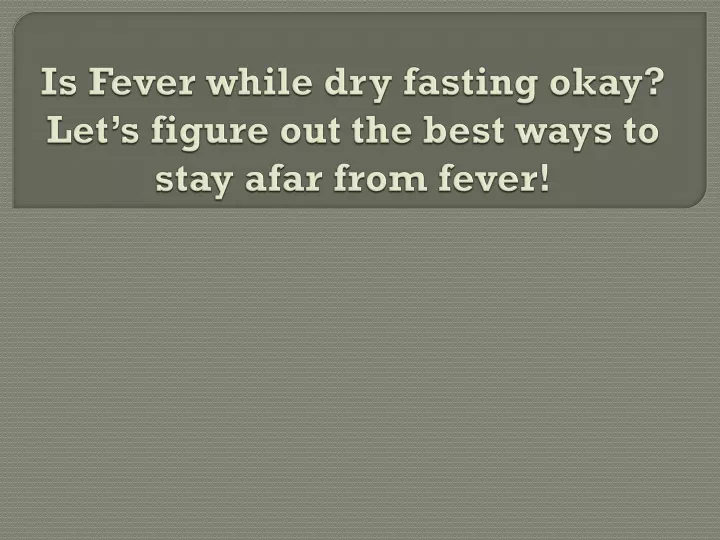 is fever while dry fasting okay let s figure out the best ways to stay afar from fever